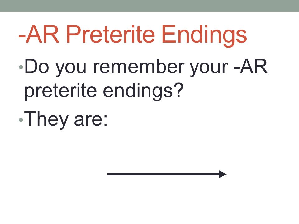 -AR Preterite Endings Do you remember your -AR preterite endings They are: