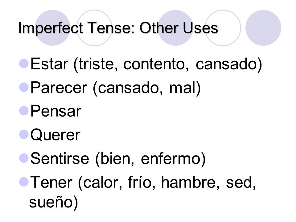 Imperfect Tense: Other Uses These verbs are often used in the imperfect to describe states of being: