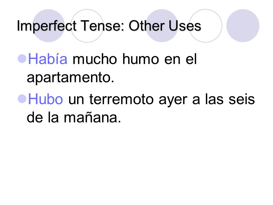 Imperfect Tense: Other Uses Había and hubo are forms of haber and both mean there was, there were.