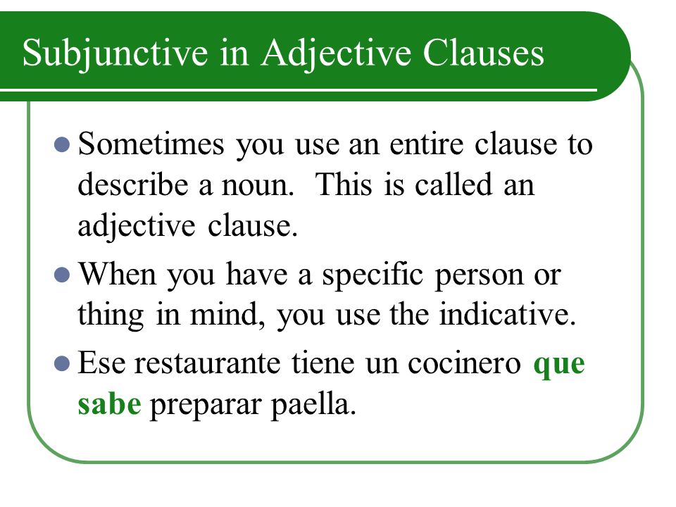 Subjunctive in Adjective Clauses Sometimes you use an entire clause to describe a noun.