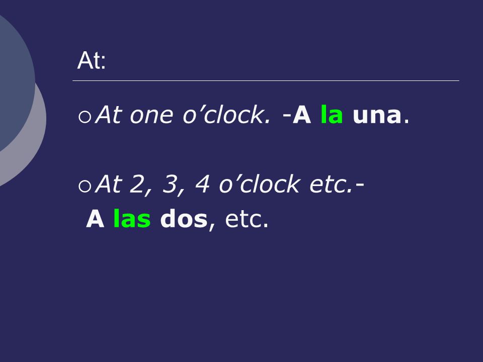 At: At one oclock. -A la una. At 2, 3, 4 oclock etc.- A las dos, etc.