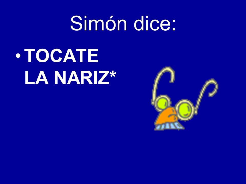 Simón dice: TOCATE LA NARIZ*