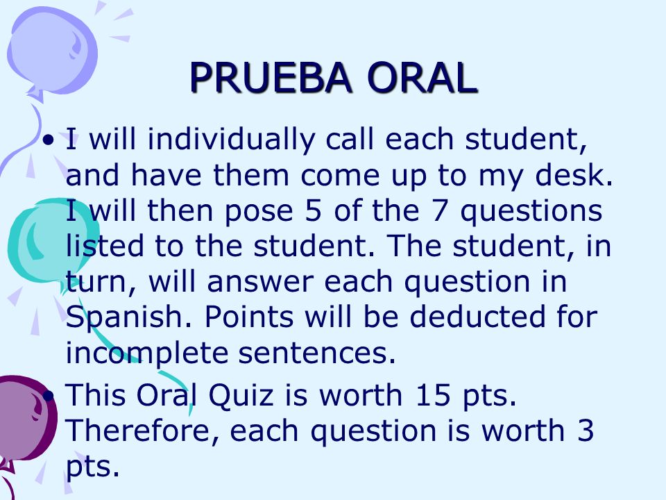 PRUEBA ORAL I will individually call each student, and have them come up to my desk.