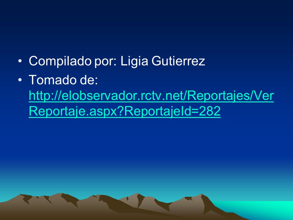 Compilado por: Ligia Gutierrez Tomado de:   Reportaje.aspx ReportajeId=282   Reportaje.aspx ReportajeId=282