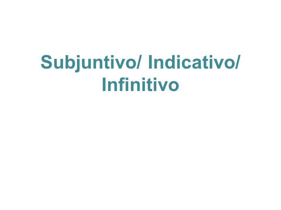 Subjuntivo/ Indicativo/ Infinitivo