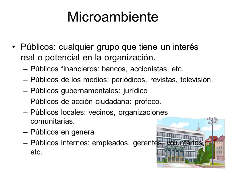 Microambiente Públicos: cualquier grupo que tiene un interés real o potencial en la organización.