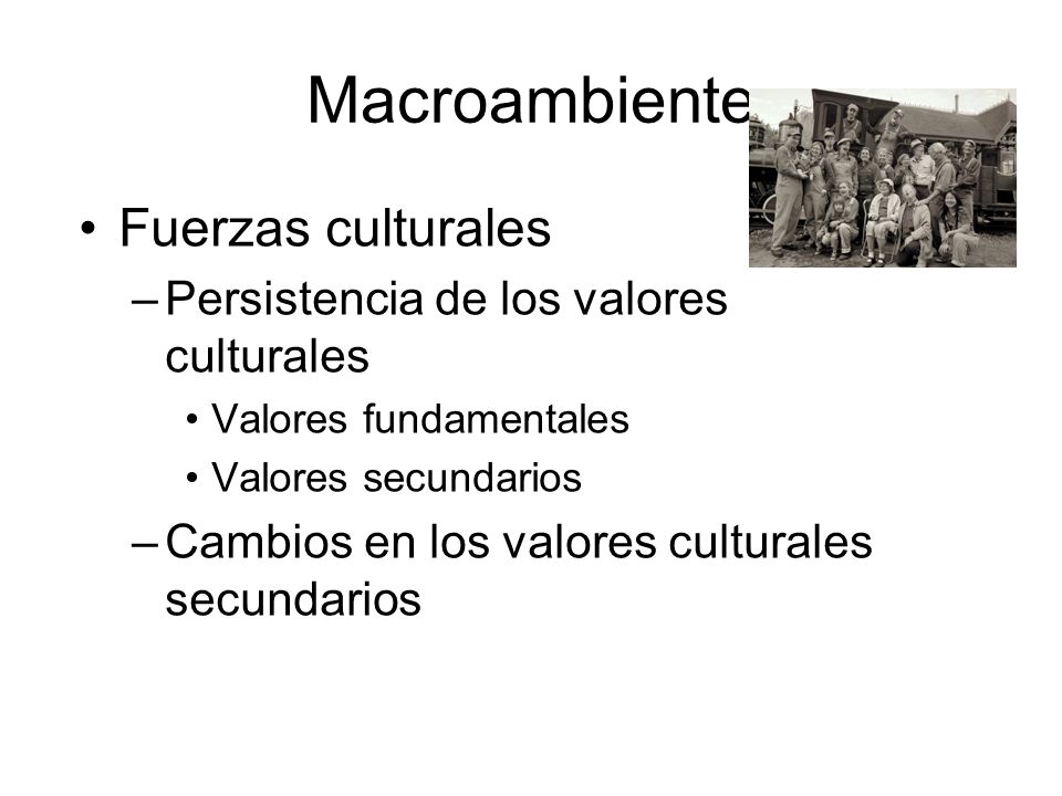 Macroambiente Fuerzas culturales –Persistencia de los valores culturales Valores fundamentales Valores secundarios –Cambios en los valores culturales secundarios