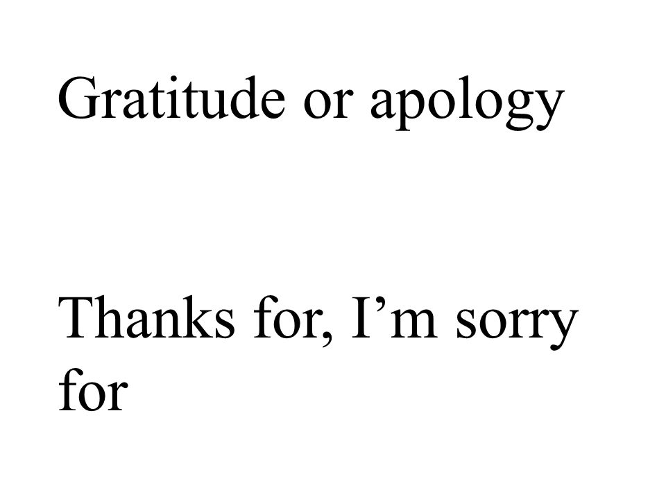 Gratitude or apology Thanks for, Im sorry for