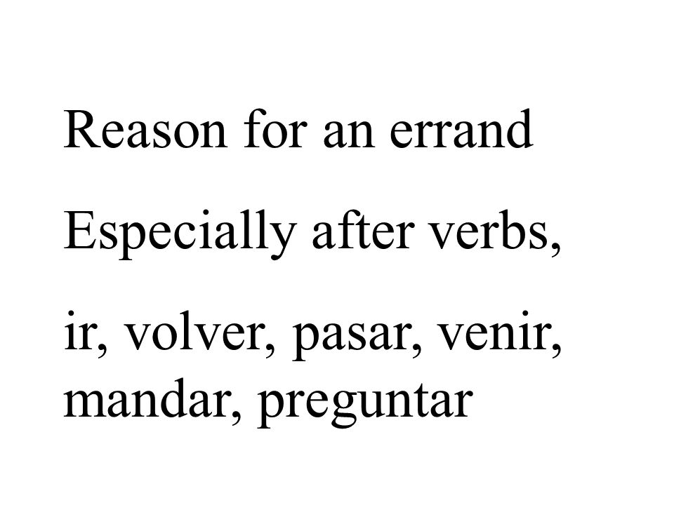 Reason for an errand Especially after verbs, ir, volver, pasar, venir, mandar, preguntar