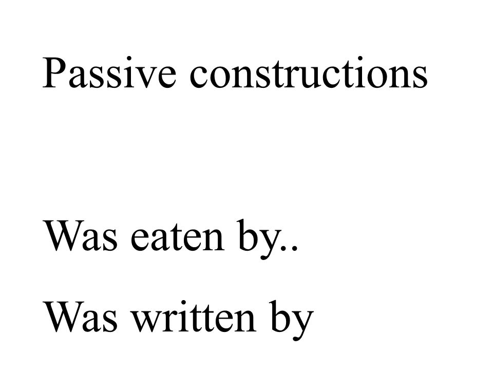 Passive constructions Was eaten by.. Was written by