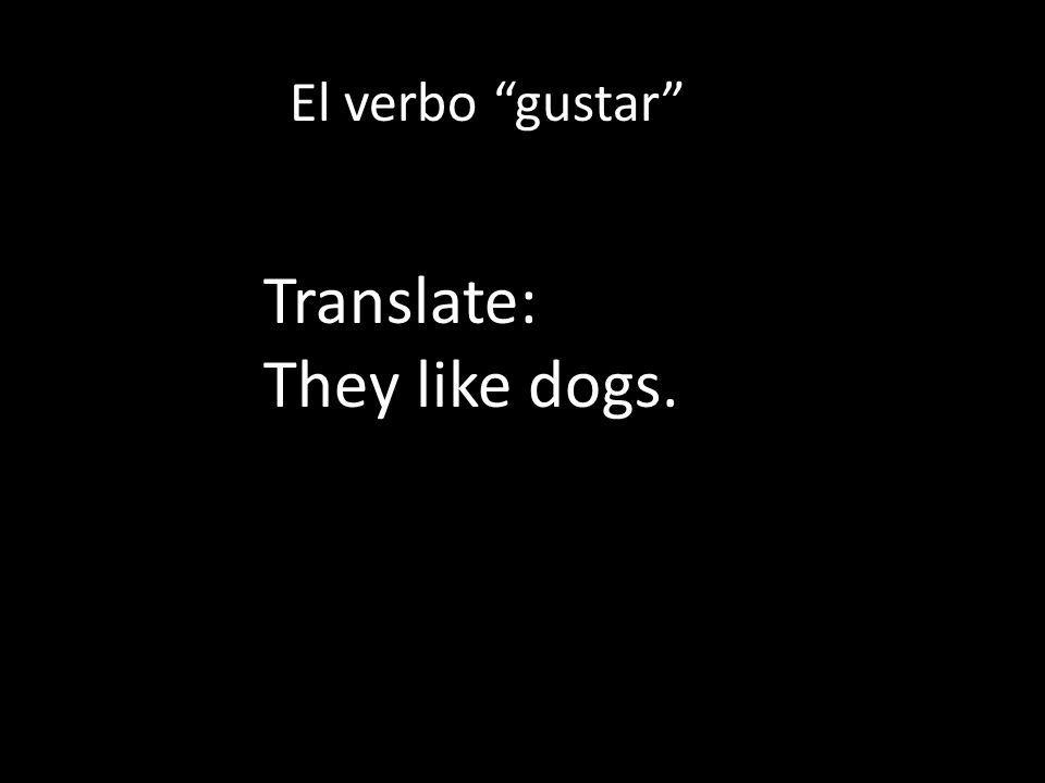 El verbo gustar Translate: They like dogs.