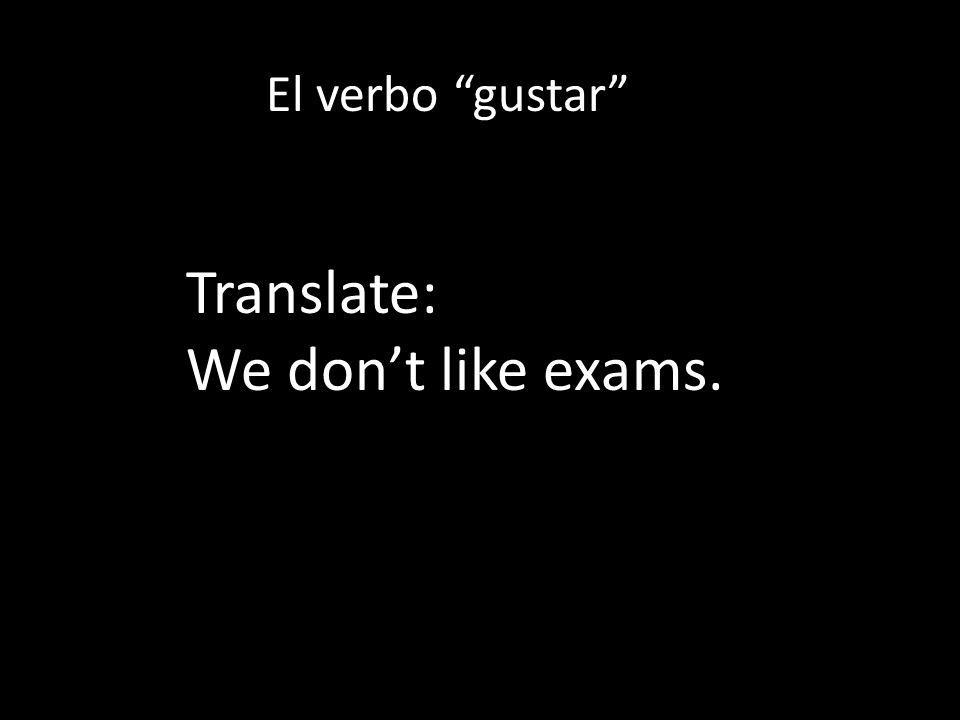 El verbo gustar Translate: We dont like exams.
