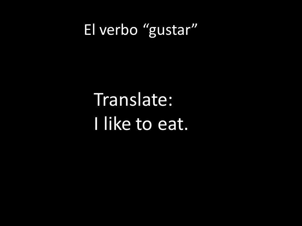 El verbo gustar Translate: I like to eat.
