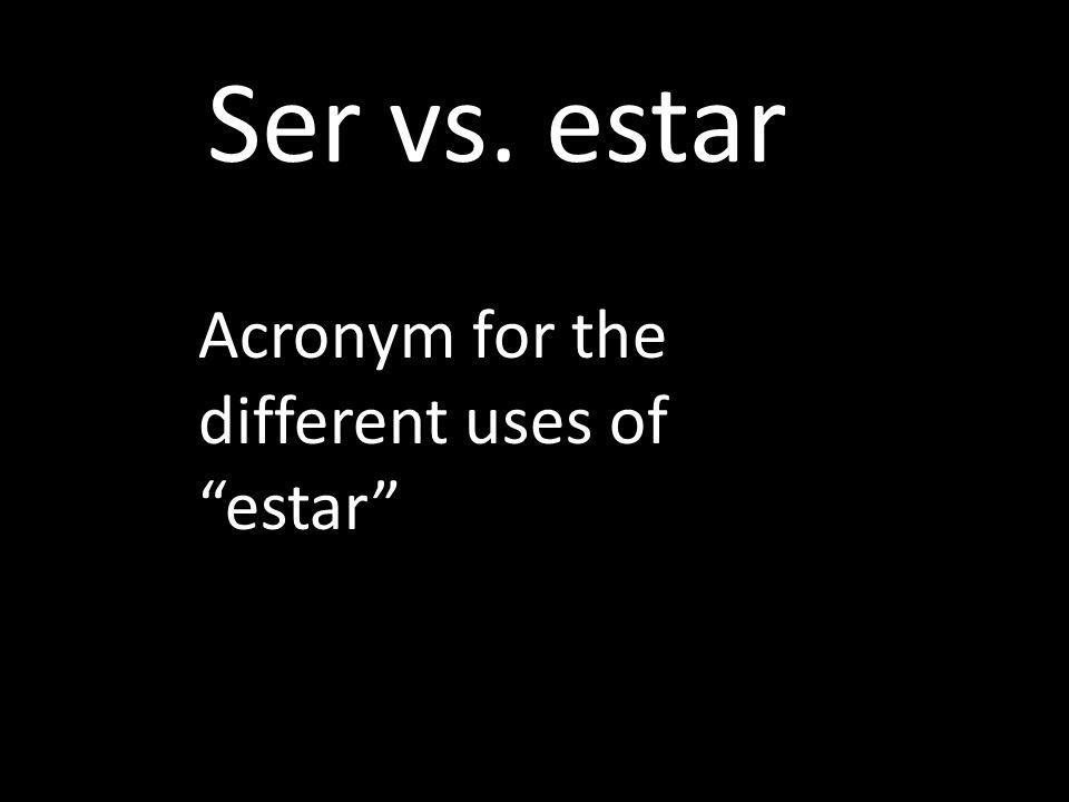 Ser vs. estar Acronym for the different uses of estar