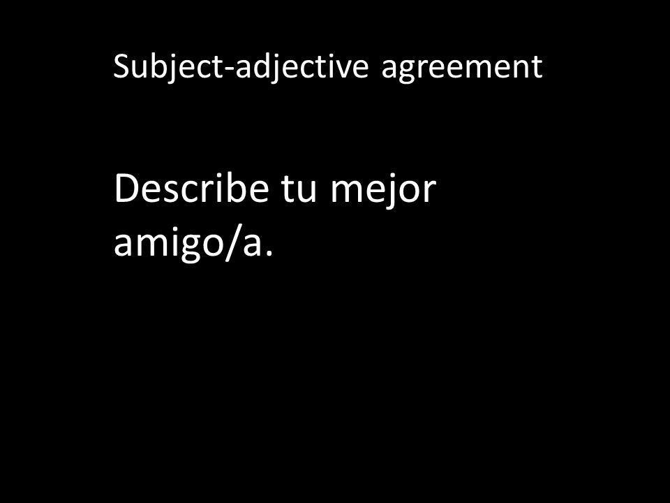 Subject-adjective agreement Describe tu mejor amigo/a.