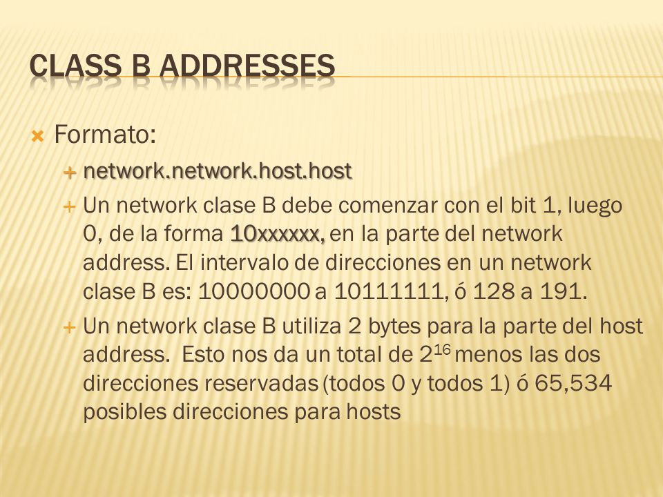 Formato: network.network.host.host network.network.host.host 10xxxxxx, Un network clase B debe comenzar con el bit 1, luego 0, de la forma 10xxxxxx, en la parte del network address.