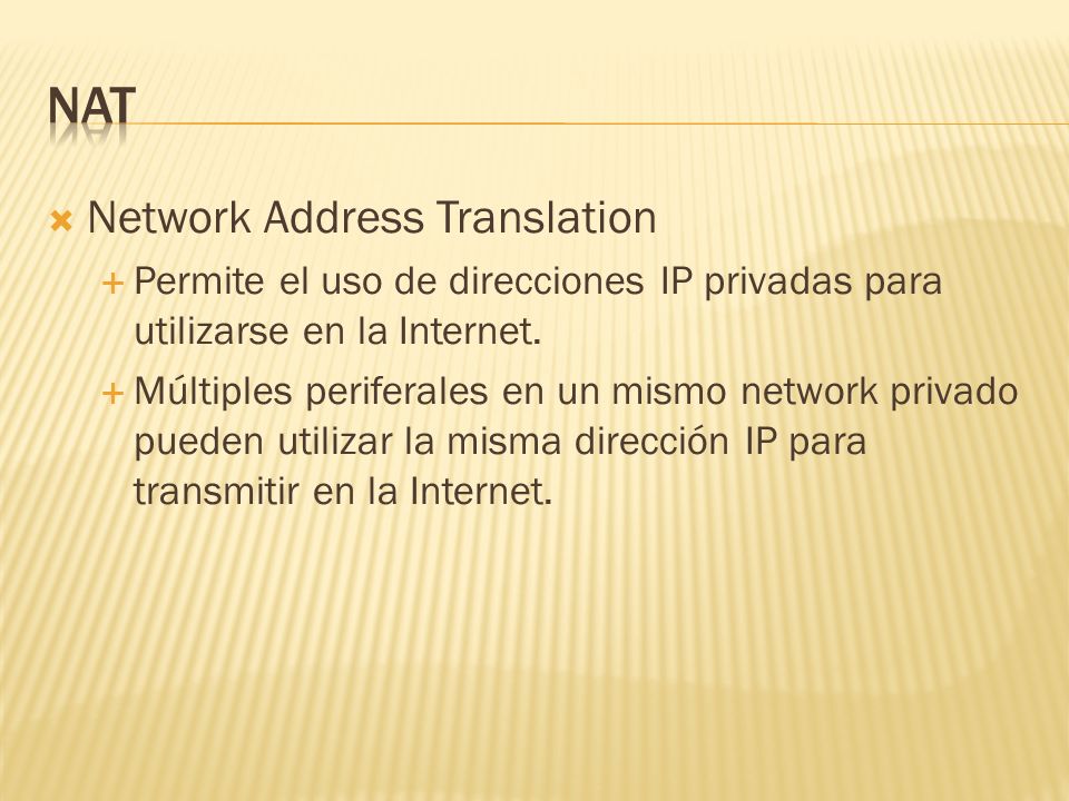 Network Address Translation Permite el uso de direcciones IP privadas para utilizarse en la Internet.