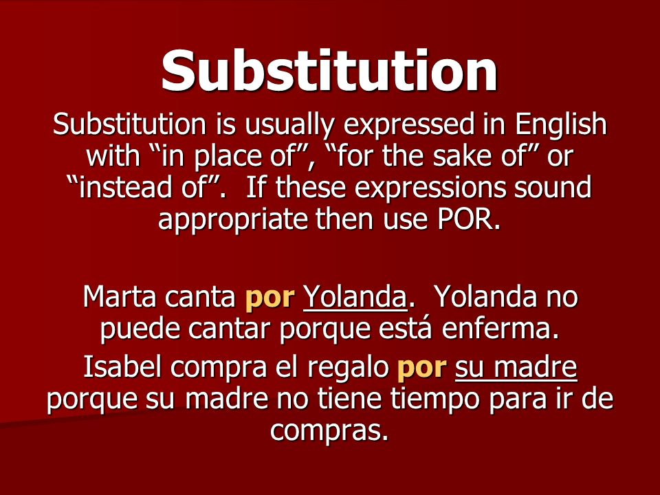 Substitution Substitution is usually expressed in English with in place of, for the sake of or instead of.