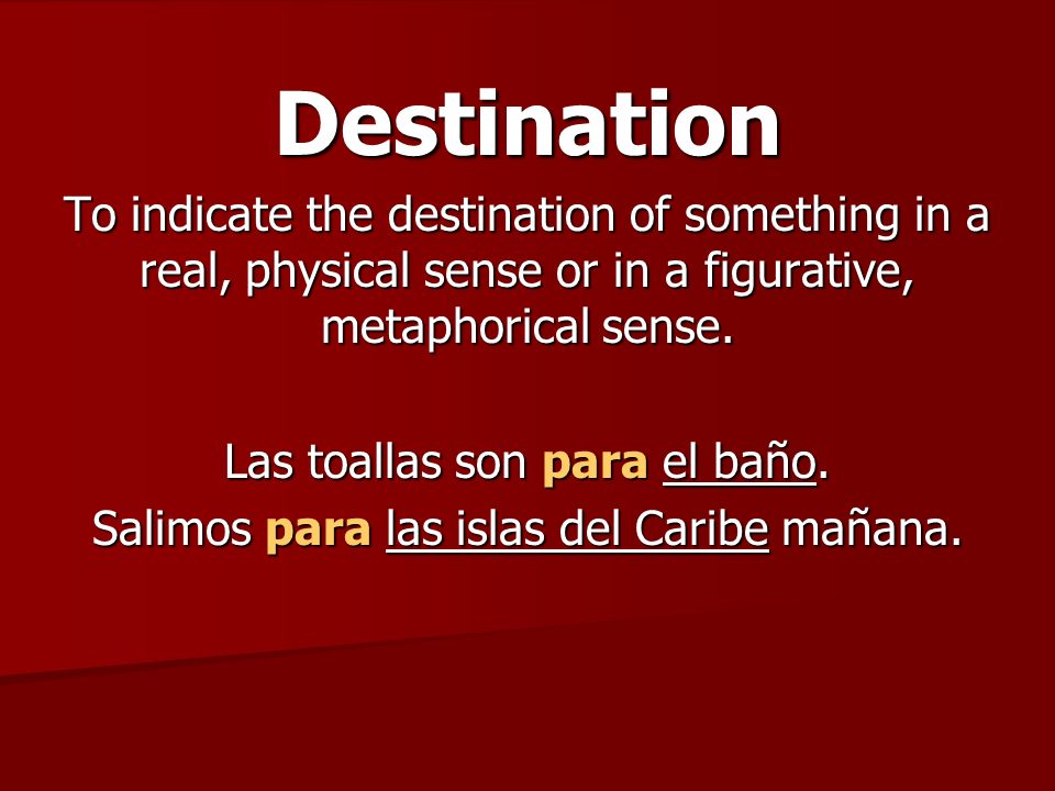 Destination To indicate the destination of something in a real, physical sense or in a figurative, metaphorical sense.