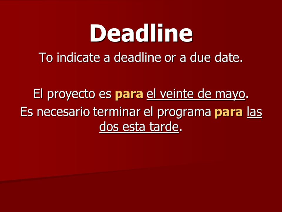 Deadline To indicate a deadline or a due date. El proyecto es para el veinte de mayo.