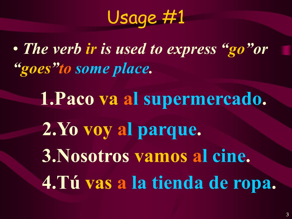 2 IR is an irregular verb: voyvamos vas----- vavan