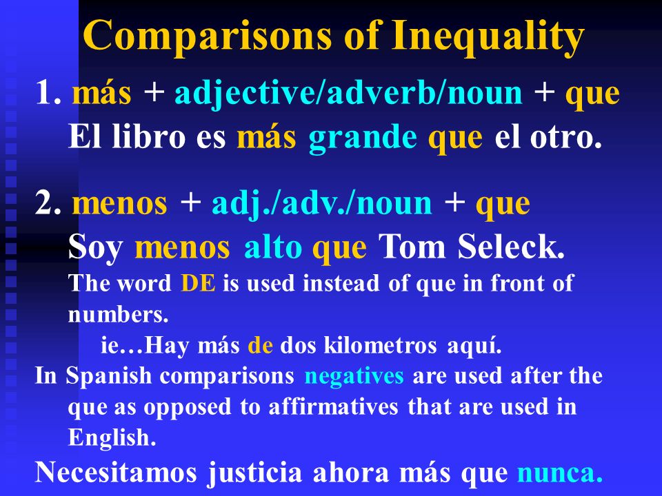 Comparisons of Inequality 1. más + adjective/adverb/noun + que El libro es más grande que el otro.