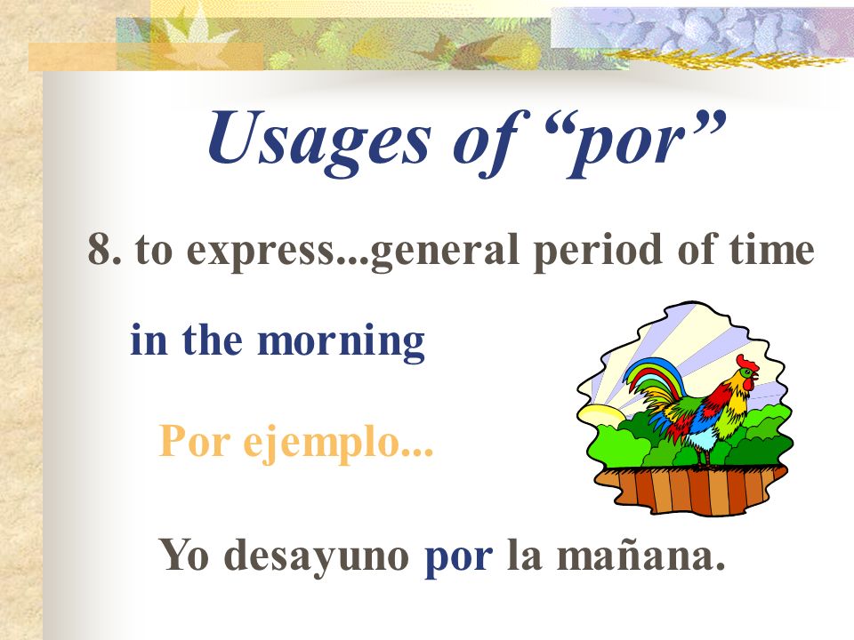 Usages of por 8. to express...general period of time in the morning Por ejemplo...