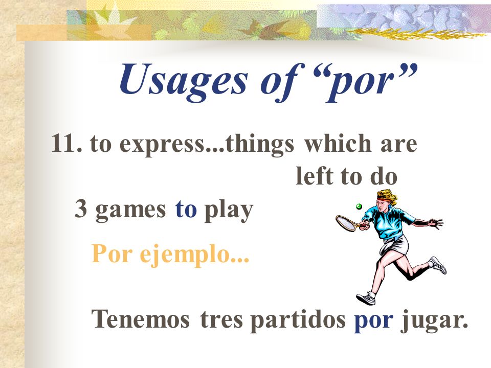 Usages of por 11. to express...things which are left to do 3 games to play Por ejemplo...