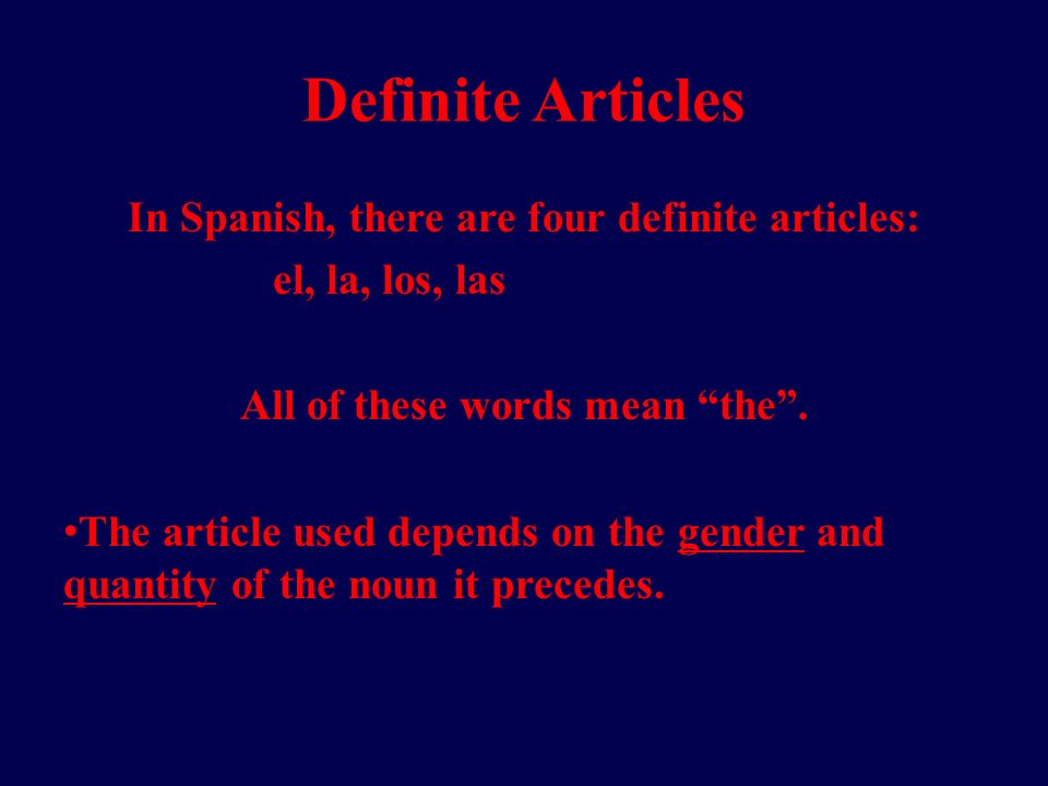 Definite Articles In Spanish, there are four definite articles: el, la, los, las All of these words mean the.