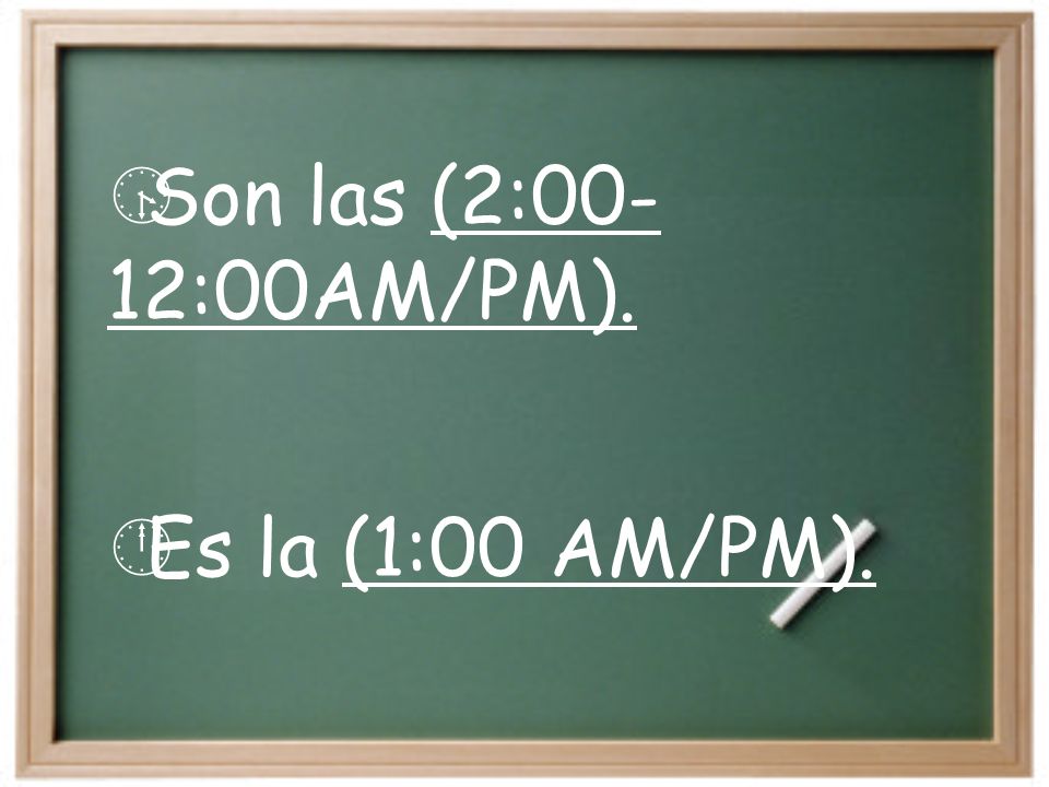 It is… Son las… = Es la… At… A las… = A la… Es la una de la tarde (1:00PM).