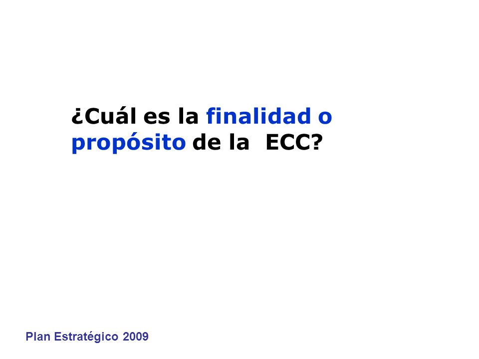 ¿Cuál es la finalidad o propósito de la ECC Plan Estratégico 2009