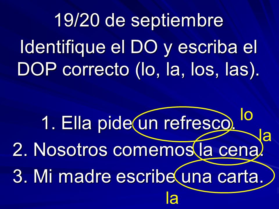 19/20 de septiembre Identifique el DO y escriba el DOP correcto (lo, la, los, las).