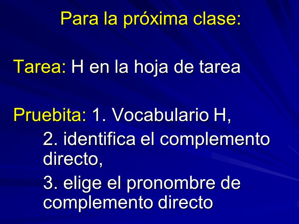 Para la próxima clase: Tarea: H en la hoja de tarea Pruebita: 1.