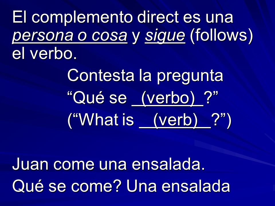 El complemento direct es una persona o cosa y sigue (follows) el verbo.
