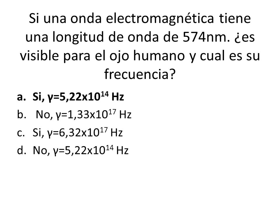 Si una onda electromagnética tiene una longitud de onda de 574nm.