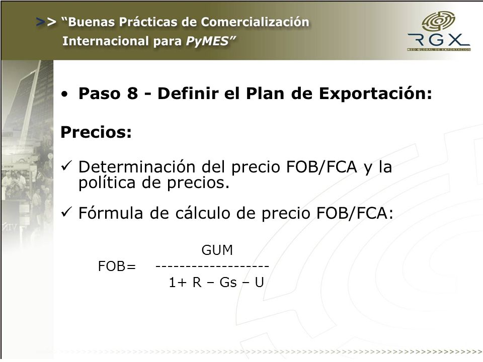 Paso 8 - Definir el Plan de Exportación: Precios: Determinación del precio FOB/FCA y la política de precios.