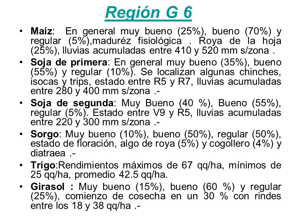 Región G 6 Maíz: En general muy bueno (25%), bueno (70%) y regular (5%),maduréz fisiológica.