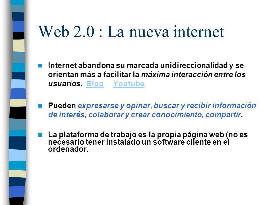 Web 2.0 : La nueva internet Internet abandona su marcada unidireccionalidad y se orientan más a facilitar la máxima interacción entre los usuarios.
