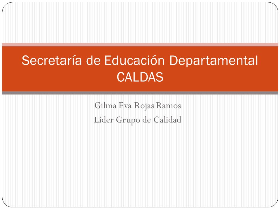 Gilma Eva Rojas Ramos Líder Grupo de Calidad Secretaría de Educación Departamental CALDAS