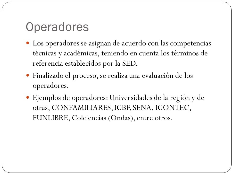 Operadores Los operadores se asignan de acuerdo con las competencias técnicas y académicas, teniendo en cuenta los términos de referencia establecidos por la SED.