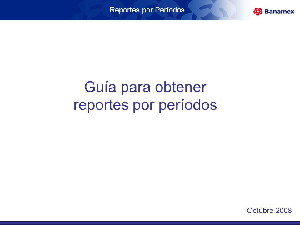 Reportes por Períodos Guía para obtener reportes por períodos Octubre 2008
