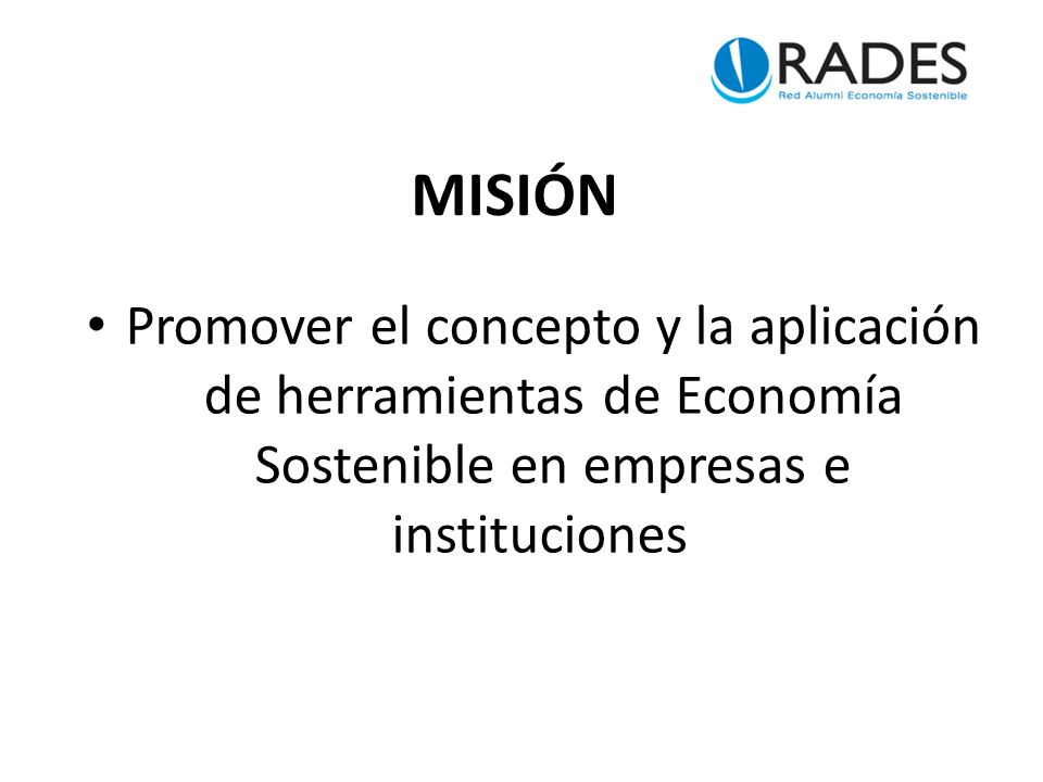 MISIÓN Promover el concepto y la aplicación de herramientas de Economía Sostenible en empresas e instituciones