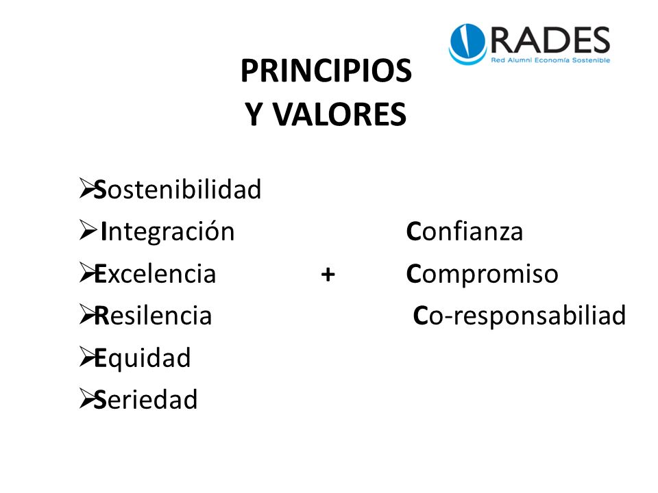 PRINCIPIOS Y VALORES Sostenibilidad Integración Confianza Excelencia +Compromiso Resilencia Co-responsabiliad Equidad Seriedad