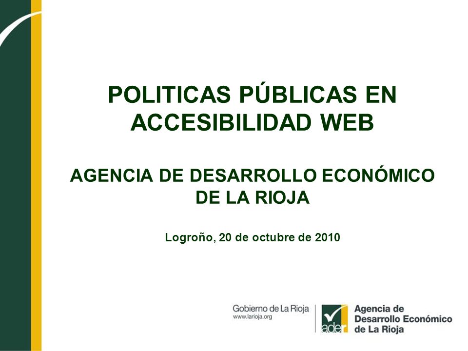POLITICAS PÚBLICAS EN ACCESIBILIDAD WEB AGENCIA DE DESARROLLO ECONÓMICO DE LA RIOJA Logroño, 20 de octubre de 2010