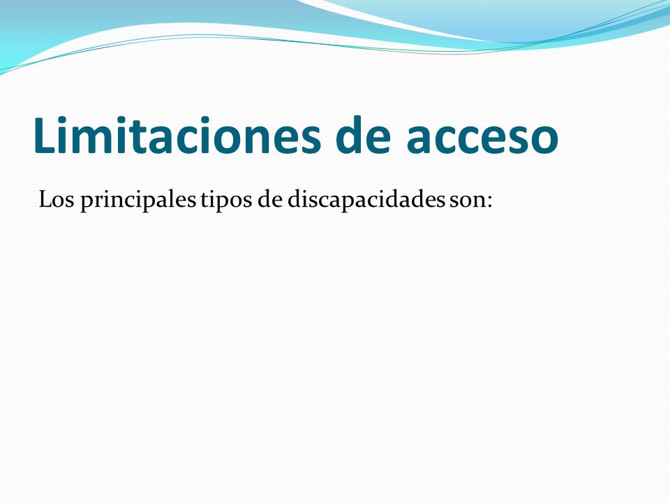 Limitaciones de acceso Los principales tipos de discapacidades son: