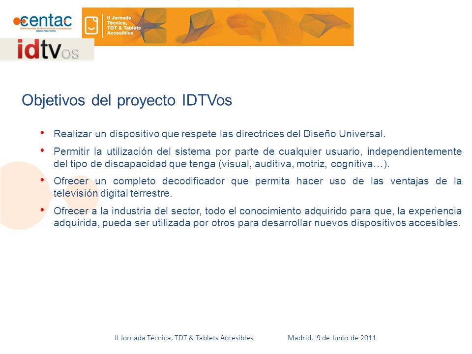 II Jornada Técnica, TDT & Tablets Accesibles Madrid, 9 de Junio de 2011 Realizar un dispositivo que respete las directrices del Diseño Universal.