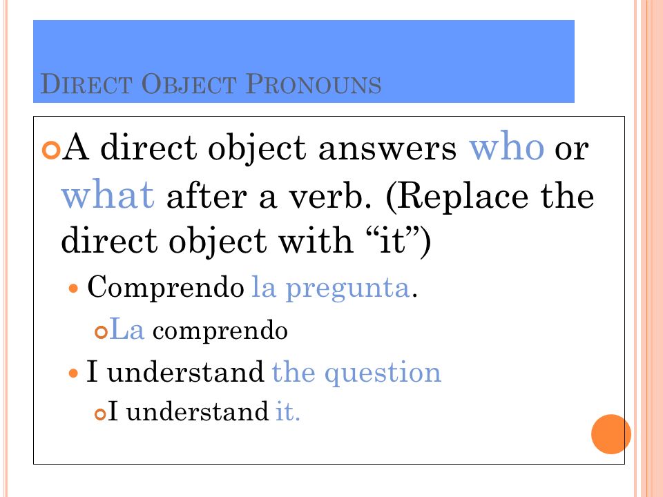 D IRECT O BJECT P RONOUNS A direct object answers who or what after a verb.
