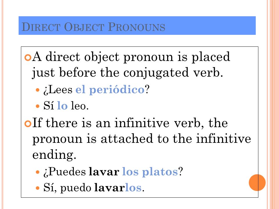 D IRECT O BJECT P RONOUNS A direct object pronoun is placed just before the conjugated verb.