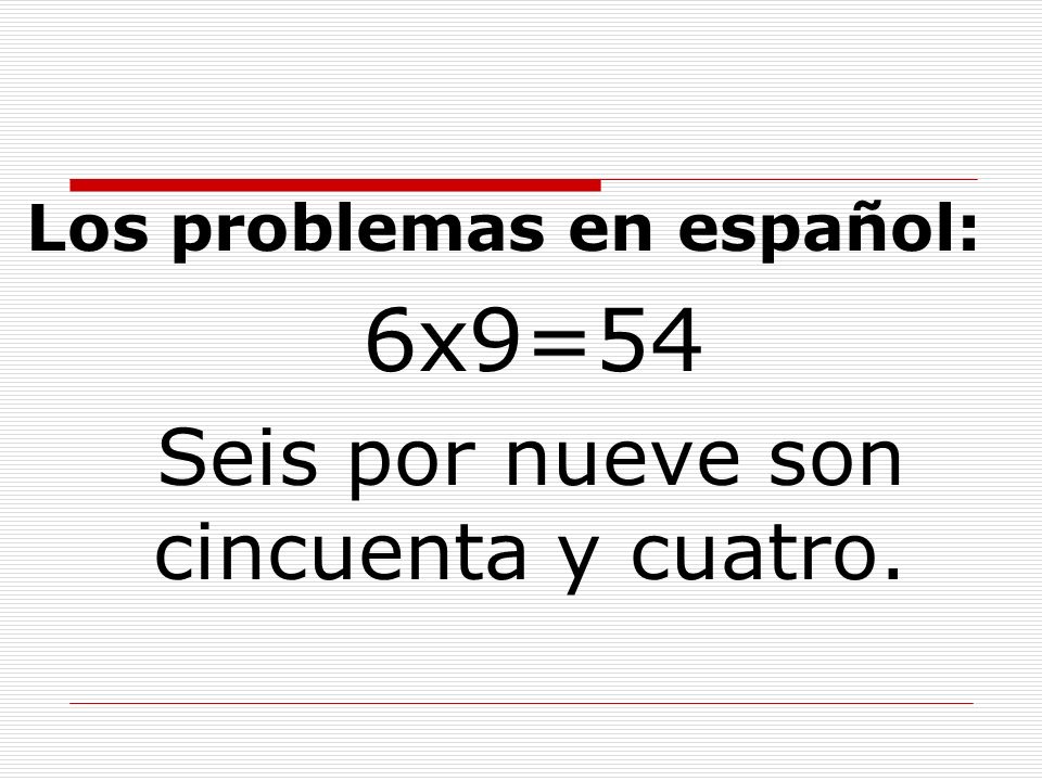 Los problemas en español 9x9=81 Nueve por nueve son ochenta y uno.