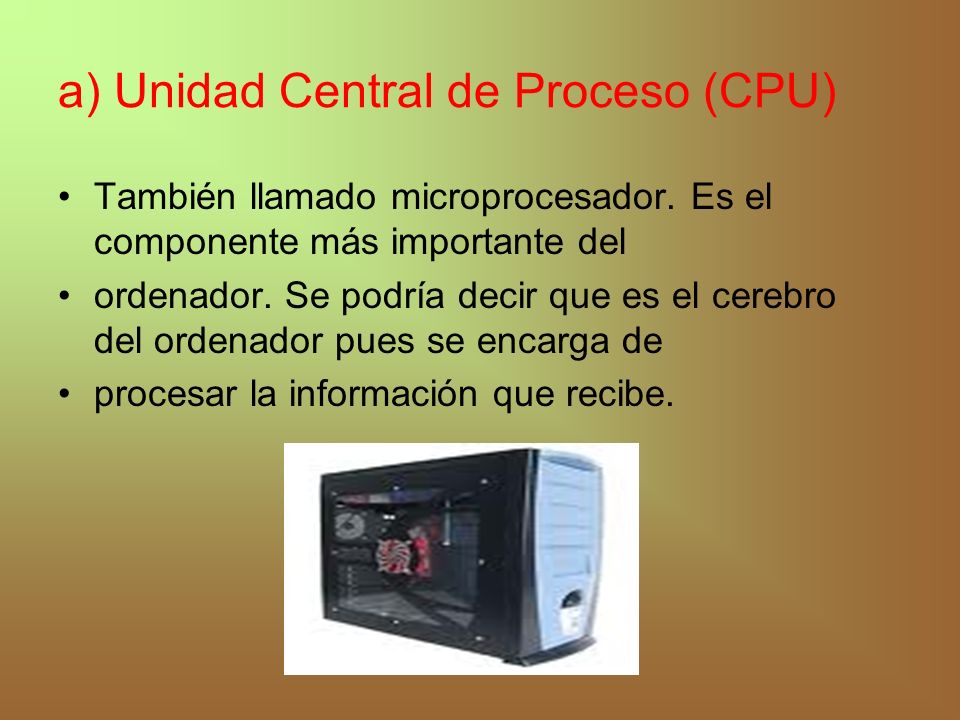 a) Unidad Central de Proceso (CPU) También llamado microprocesador.